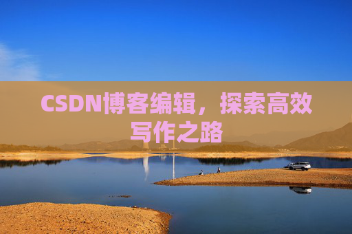 CSDN博客编辑，探索高效写作之路